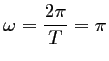 $ \omega=\dfrac{2\pi}{T}=\pi$