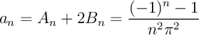 $\displaystyle a_n=A_n+2B_n=
\dfrac{1}{n^2\pi^2} \left(1-\cos(n\pi)\right)
$