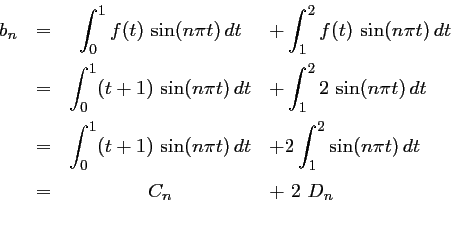 \begin{displaymath}\begin{array}{llcl}
b_n
&=&\displaystyle \int_0^1 f(t)\,\sin(...
...splaystyle C_n
&\displaystyle + \ 2\ D_n \\ [0.4cm]
\end{array}\end{displaymath}