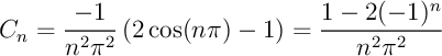 $ C_n=\dfrac{-1}{n^2\pi^2} \left(2\cos(n\pi)-1\right)
=\dfrac{1}{n^2\pi^2} \left(1-2\cos(n\pi)\right)
$