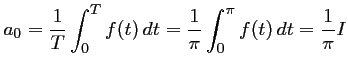 $\displaystyle a_0=\dfrac{1}{T}\int_0^T f(t)\,dt
=\dfrac{1}{\pi}\int_0^{\pi} f(t)\,dt
=\dfrac{1}{\pi} I
$