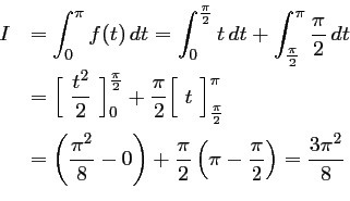 \begin{displaymath}\begin{array}{ll}
I&\displaystyle =\int_0^\pi f(t)\,dt
=\in...
...left(\pi-\dfrac{\pi}{2}\right)
=\dfrac{3\pi^2}{8}
\end{array}\end{displaymath}