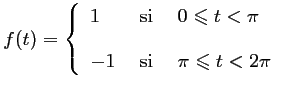 $\displaystyle f(t)=
	  \left\{\begin{array}{lll}
	  1 &\text{ si } & 0\leqslant t<\pi \\ [0.4cm]
	  -1 &\text{ si } & \pi\leqslant t<2\pi
	  \end{array}\right.
	  $