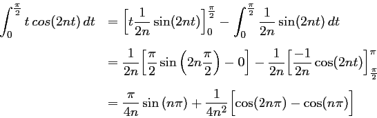 \begin{displaymath}\begin{array}{ll}
\displaystyle \int_0^{\frac{\pi}{2}} t\,co...
...dfrac{1}{4n^2}\Bigl[ \cos(2n\pi)-\cos(n\pi)\Bigr]
\end{array} \end{displaymath}