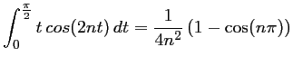 $ \displaystyle \int_0^{\frac{\pi}{2}} t\,cos(2nt)\,dt
=\dfrac{1}{4n^2}\left(1-\cos(n\pi)\right)$
