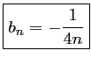 \fbox{$b_n=-\dfrac{1}{4n}$}