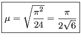 \fbox{$\mu=\sqrt{\dfrac{\pi^2}{24}}=\dfrac{\pi}{2\sqrt{6}}$}