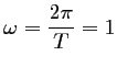 $ \omega=\dfrac{2\pi}{T}=1$