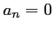 $ a_n=0$