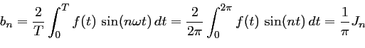 \begin{displaymath}
\begin{array}{lll}
\displaystyle b_n=\dfrac{2}{T}\int_0^{T} ...
...int_0^{2\pi} f(t)\,\sin(nt)\,dt
=\dfrac{1}{\pi} J_n
\end{array}\end{displaymath}
