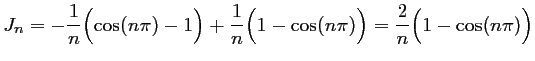 $\displaystyle J_n=-\dfrac{1}{n}\Bigl( \cos(n\pi)-1\Bigr)
+\dfrac{1}{n}\Bigl( 1-\cos(n\pi)\Bigr)
=\dfrac{2}{n}\Bigl(1-\cos(n\pi)\Bigr)
$