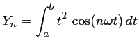 $\displaystyle Y_n=\int_a^b t^2\,\cos(n\omega t)\,dt$