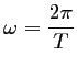 $ \omega=\dfrac{2\pi}{T}$