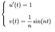 $ \left\{\begin{array}{ll}
u'(t)=1 \\ [0.4cm]
v(t)=\dfrac{1}{n}\sin(nt)
\end{array}\right.$
