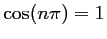 $ \cos(n\pi)=1$
