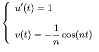 $ \left\{\begin{array}{ll}
u'(t)=1 \\ [0.4cm]
v(t)=-\dfrac{1}{n}\cos(nt)
\end{array}\right.$