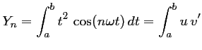 $\displaystyle Y_n=\int_a^b t^2\,\cos(n\omega t)\,dt
=\int_a^b u\,v' $