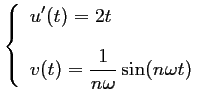 $ \left\{\begin{array}{ll}
u'(t)=2t \\ [0.4cm]
v(t)=\dfrac{1}{n\omega}\sin(n\omega t)
\end{array}\right.$