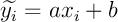 $\widetilde{y_i}=ax_i+b$