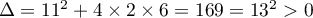 $\Delta=11^2+4\tm2\tm6=169=13^2>0$