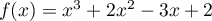 $f(x)=x^3+2x^2-3x+2$