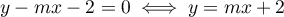 $y-mx-2=0\iff y=mx+2$