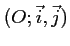 $ (O;\vec{i},\vec{j})$