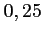 $ 0,25$