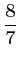 $ \dfrac{8}{7}$