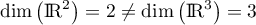 $\text{dim}\lp\R^2\rp=2\not=\text{dim}\lp\R^3\rp=3$