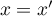 $x=x'$