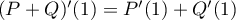 $(P+Q)'(1)=P'(1)+Q'(1)$