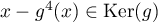 $x-g^4(x)\in\text{Ker}(g)$