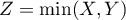 $Z=\min(X,Y)$
