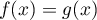 $f(x)=g(x)$