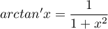 $arctan'x=\dfrac{1}{1+x^2}$