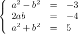 $\la\begin{array}{lcl} a^2-b^2&=&-3 \\ 2ab&=&-4 \\ a^2+b^2&=&5 \enar\right.$