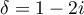 $\delta=1-2i$