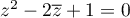 $z^2-2\overline{z}+1=0$