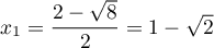 $x_1=\dfrac{2-\sqrt8}{2}=1-\sqrt2$