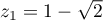 $z_1=1-\sqrt2$