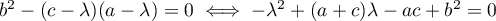 $b^2-(c-\lambda)(a-\lambda)=0
\iff -\lambda^2+(a+c)\lambda-ac+b^2=0$