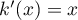 $k'(x)=x$