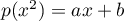 $p(x^2)=ax+b$
