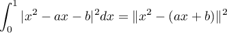$\dsp\int_0^1 |x^2-ax-b|^2dx=\|x^2-(ax+b)\|^2$