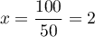 $x=\dfrac{100}{50}=2$