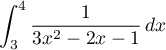 $\dsp\int_3^4 \dfrac{1}{3x^2-2x-1}\,dx$