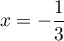 $x=-\dfrac13$