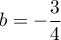 $b=-\dfrac34$