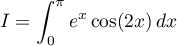 $I=\dsp\int_0^\pi e^x\cos(2x)\,dx$